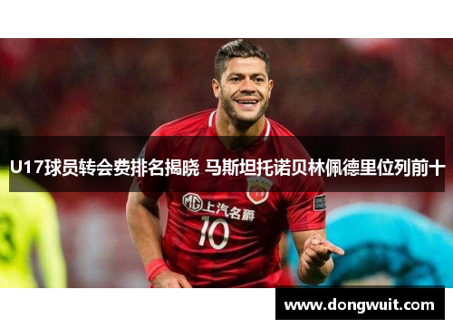 U17球员转会费排名揭晓 马斯坦托诺贝林佩德里位列前十