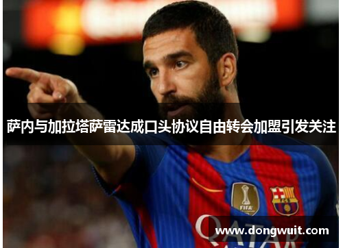 萨内与加拉塔萨雷达成口头协议自由转会加盟引发关注